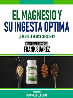 cover image of El Magnesio Y Su Ingesta Optima--Basado En Las Enseñanzas De Frank Suarez